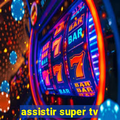 assistir super tv